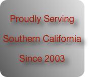 Proudly Serving
Southern California
Since 2003